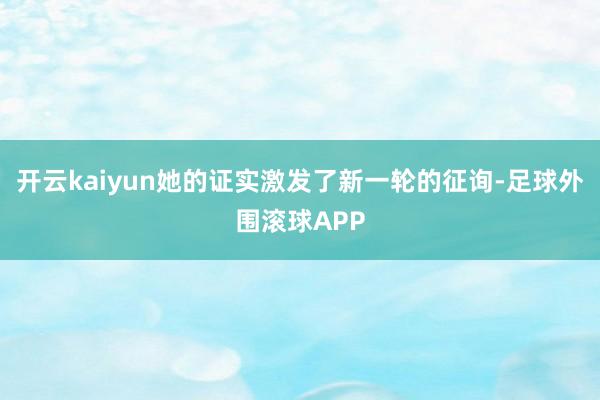 开云kaiyun她的证实激发了新一轮的征询-足球外围滚球APP