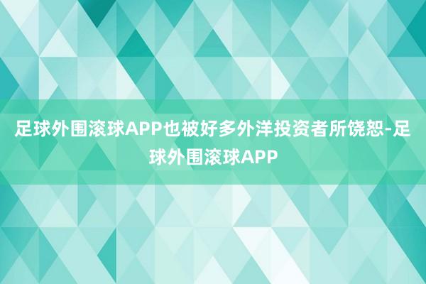 足球外围滚球APP也被好多外洋投资者所饶恕-足球外围滚球APP