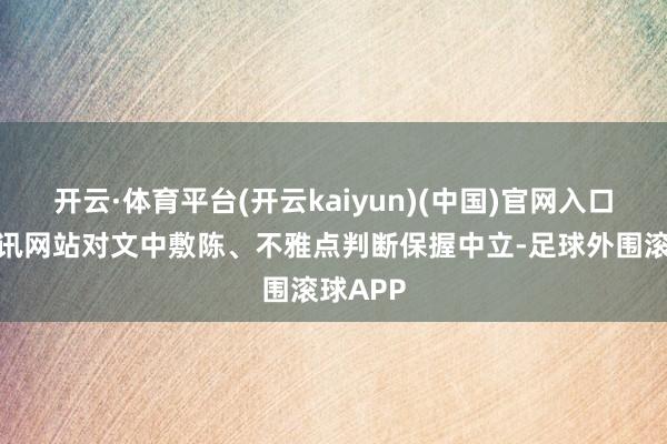 开云·体育平台(开云kaiyun)(中国)官网入口登录和讯网站对文中敷陈、不雅点判断保握中立-足球外围滚球APP